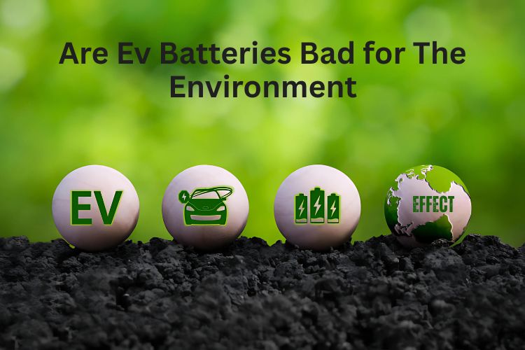 are ev batteries bad for the environment
